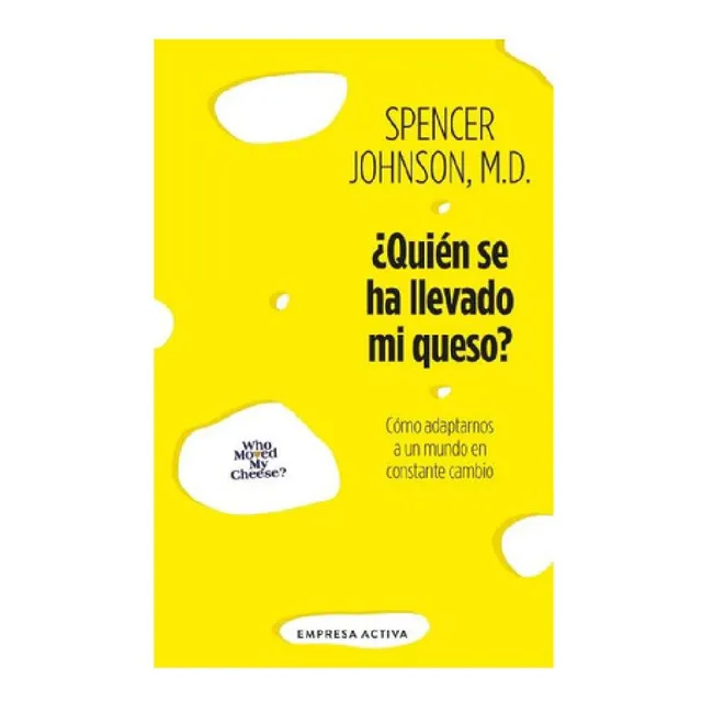 Quién Se Ha Llevado Mi Queso - Spencer Johnson: Cómo Adaptarnos A Un Mundo En Constante Cambio, De Spencer Johnson. Editorial Empresa Activa En Español
