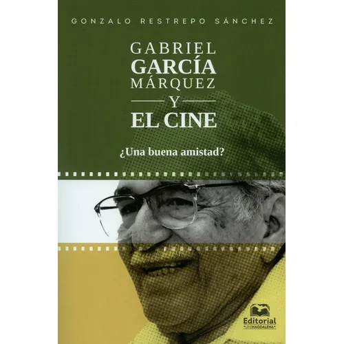 Gabriel Garcia Marquez Y El Cine Una Buena Amistad, De Restrepo Sánchez, Gonzalo. Editorial Universidad Del Magdalena, Tapa Blanda, Edición 1 En Español, 2019