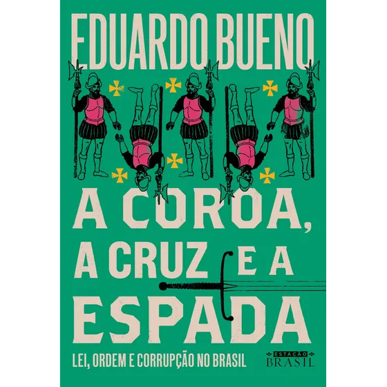 A coroa, a cruz e a espada (Coleção Brasilis - Livro 4): Lei, ordem e corrupção no Brasil, de Bueno, Eduardo. coleção Brasilis (4), vol. 4. Editorial Estação Brasil, capa mole em português, 2019