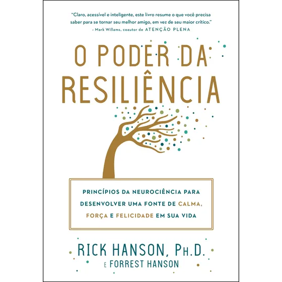 O poder da resiliência: Princípios da neurociência para desenvolver uma fonte de calma, força e felicidade em sua vida, de Hanson, Rick. Editorial Editora Sextante, capa mole em português, 2019