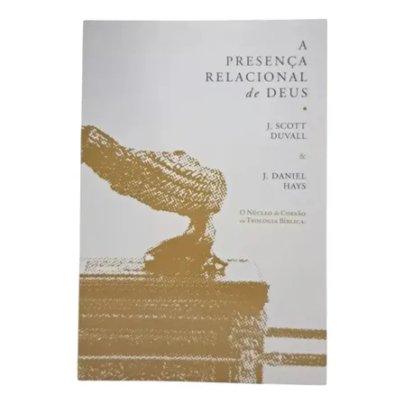 A Presença Relacional De Deus: O Nucleo De Coesão De Teologia Biblica, De J. Scott Duvall E J. Daniel Hays., Vol. 1. Editorial Editora Jesuscopy, Edição Primeira Em Português, 2024