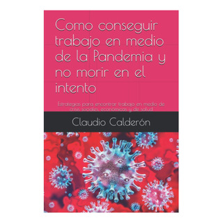 Libro: Como Conseguir Trabajo En Medio De La Pandemia Y No Y Libro: Como Conseguir Trabajo En Medio De La Pandemia Y No Y