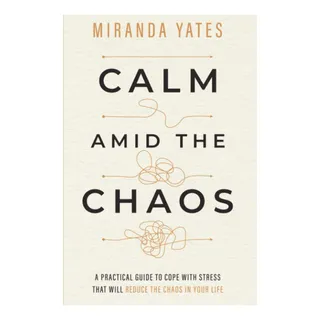 Livro: Calm Amid The Chaos: A Practical Guide To Cope With Livro: Calm Amid The Chaos: A Practical Guide To Cope With