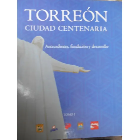 Torreón Ciudad Centenaria Antecedentes, Fundación Y Desarrol