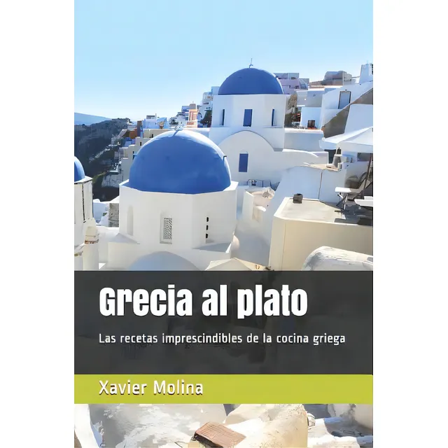 Grecia Al Plato: Recetas Griegas Para Un Proyecto Solidario: Las Recetas Imprescindibles De La Cocina Griega, De Molina, Xavier., Vol. 1. Editorial Createspace, Tapa Blanda En Español