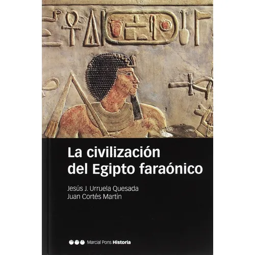 La Civilización Del Egipto Faraónico, De Jesús J. Urruela Quesada Juan Cortés Martín., Vol. 0. Editorial Marcial Pons, Tapa Blanda En Español, 2018
