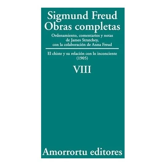 Obras Completas Volumen VIII El chiste y su relación con lo inconsciente (1905) de Sigmund Freud Editorial Amorrortu