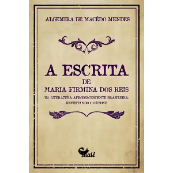 A ESCRITA DE MARIA FIRMINA DOS REIS NA LITERATURA AFRODESCEN, de Mendes Macêdo. Editora Malê, capa mole em português