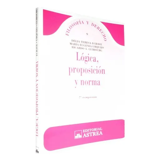 Lógica, proposición y norma, de ECHAVE, DELIA T. - URQUIJO, MARÍA E. - GUIBOURG, RICARDO A.. Editorial Astrea, edición 1 en español