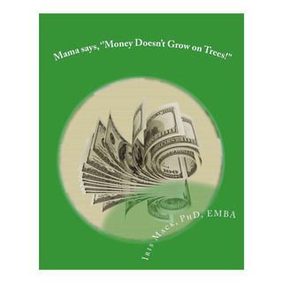 Libro: Mamá Dice: «¡el Dinero No Crece En Los Árboles!» : El Libro: Mamá Dice: «¡el Dinero No Crece En Los Árboles!» : El