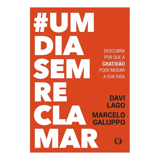 # Um Dia Sem Reclamar - Descubra Por Que A Gratidão Pode Mudar A Sua Vida - Davi Lago