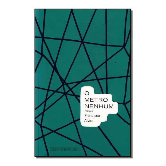 Metro Nenhum, O - Poemas - Alvim, Francisco - Cia Das Letras