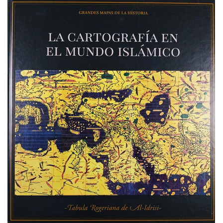 La Cartografía En El Mundo Islámico - Grandes Mapas La Cartografía En El Mundo Islámico - Grandes Mapas