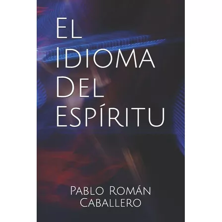 Libro: El Idioma Del Espiritu - Pablo Roman Caballero