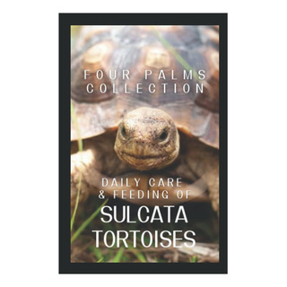 Libro: Daily Care And Feeding Of Sulcata Tortoises: A Sulcat Libro: Daily Care And Feeding Of Sulcata Tortoises: A Sulcat