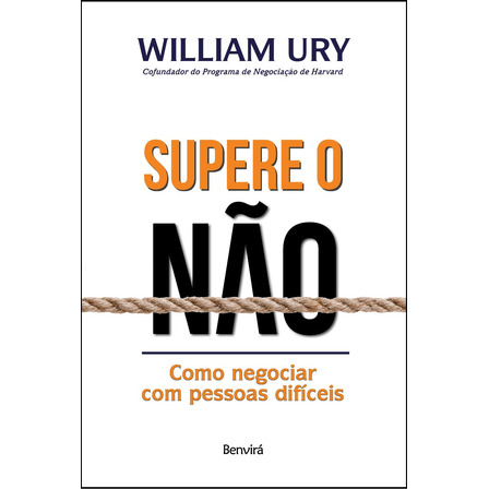 Supere O Não: Como Negociar Com Pessoas Difíceis, De Ury, William. Editorial Benvirá, Capa Mole Em Português, 2019 Supere O Não: Como Negociar Com Pessoas Difíceis, De Ury, William. Editorial Benvirá, Capa Mole Em Português, 2019