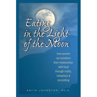 Eating In The Light Of The Moon: How Women Can Transform The Eating In The Light Of The Moon: How Women Can Transform The