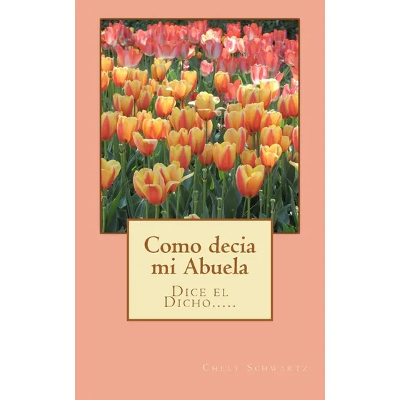 Libro: Como Decía Mi Abuela: Dice El Dicho........