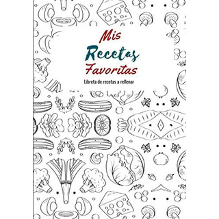Libro: Mis Recetas Favoritas: Libro De Recetas Para Llenar- Libro: Mis Recetas Favoritas: Libro De Recetas Para Llenar-