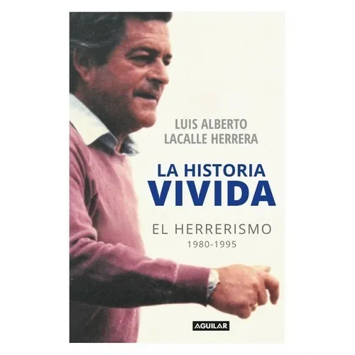 La Historia Vivida  El Herrerismo 1980 - 1995  -  Lacalle 