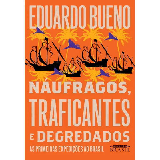 Náufragos, traficantes e degredados (Coleção Brasilis - Livro 2): As primeiras expedições ao Brasil, de Bueno, Eduardo. coleção Brasilis (2), vol. 2. Editorial Estação Brasil, capa mole em português, 