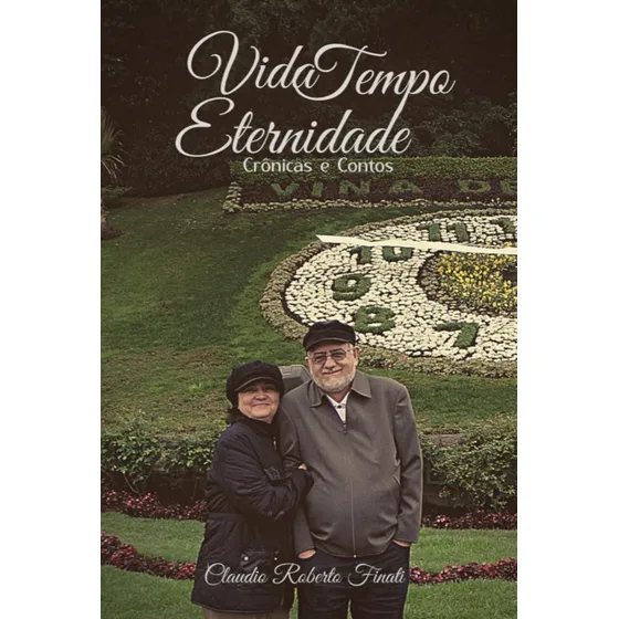 Vida, Tempo, Eternidade: Crônicas E Contos, De Claudio Roberto Finati. Série Não Aplicável, Vol. 1. Editora Clube De Autores, Capa Mole, Edição 1 Em Português, 2022