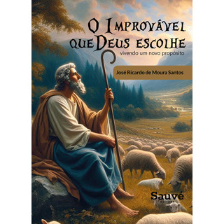 O Improvável Que Deus Escolhe: Vivendo Um Novo Propósito O Improvável Que Deus Escolhe: Vivendo Um Novo Propósito