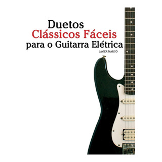 Libro: Duetos Clássicos Fáceis Para Guitarra Elétrica: Com E Libro: Duetos Clássicos Fáceis Para Guitarra Elétrica: Com E