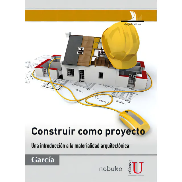 Construir Como Proyecto. Una Introducción A La Materialida, De Jorge Raúl García. 9588675282, Vol. 1. Editorial Editorial Ediciones De La U, Tapa Blanda, Edición 2011 En Español, 2011