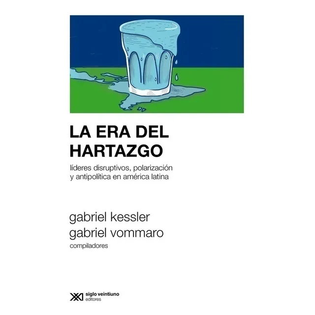 La Era Del Hartazgo: Líderes Disruptivos, Polarización Y Antipolítica En América Latina, De Gabriel Kessler / Gabriel Vommaro. Editorial Siglo Xxi Editores Argentina, Tapa Blanda En Español, 2025