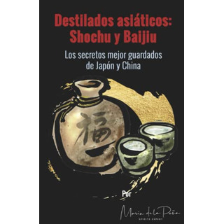 Destilados Asiaticos: Shochu Y Baijiu: Los Secretos Mejor Gu Destilados Asiaticos: Shochu Y Baijiu: Los Secretos Mejor Gu