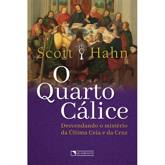 O quarto cálice: Desvendando o mistério da Última Ceia e da Cruz, de Hahn, Scott. Editorial Quadrante Editora, capa mole em português, 2020