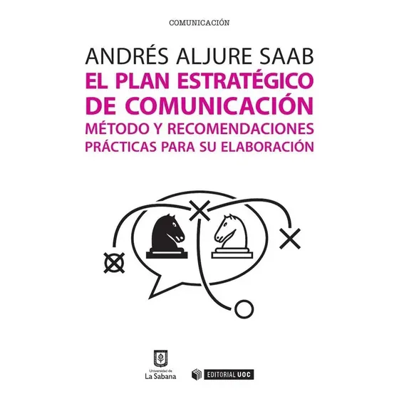 El Plan Estratégico De Comunicación: Método Y Recomendaciones Prácticas Para Su Elaboración, De Aljure Saab Andrés. Editorial Universidad De La Sabana, Tapa Blanda, Edición 1 En Español, 2015 | Cuotas sin interés