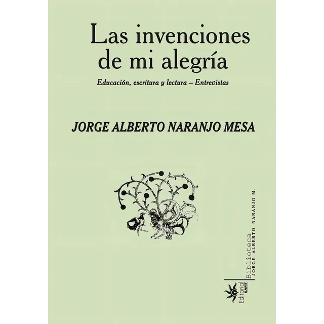 Las Invenciones De Mi Alegría. Educación, Escritura Y Lectura- Entrevistas: , De Naranjo Mesa., Vol. 1. Editorial Editorial Eafit, Tapa Pasta Blanda, Edición 1 En Español, 2024