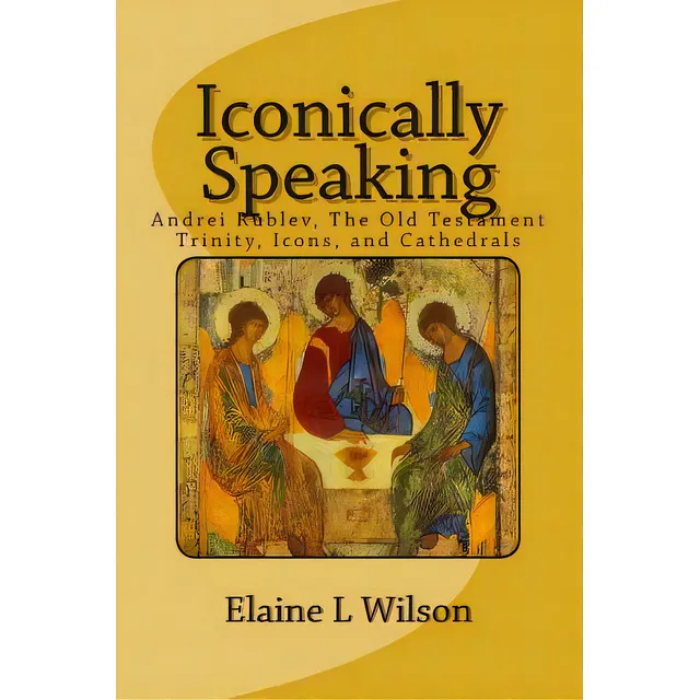 Iconically Speaking: Andrei Rublev, The Old Testiment Trinity, Icons, And Cathedrals, De Wilson, Elaine L.. Editorial Createspace, Tapa Blanda En Inglés