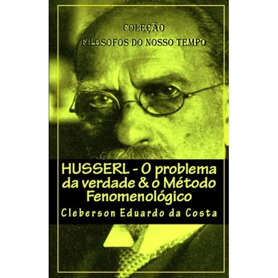 Husserl: O Problema Da Verdade & O Metodo Fenomenologico: Co