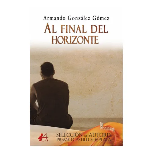 Al final del horizonte, de Armando González Gómez. Editorial Editorial Adarve, tapa blanda en español, 2017