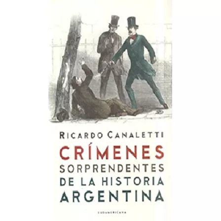 Crimenes Sorprendentes De La Historia Argentina, De Canaletti, Ricardo. Editorial Sudamericana, Tapa Blanda En Español, 2014