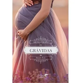 Livro Aromaterapia Para GrĂĄvidas - Editora Laszlo Livro Aromaterapia Para GrĂĄvidas - Editora Laszlo