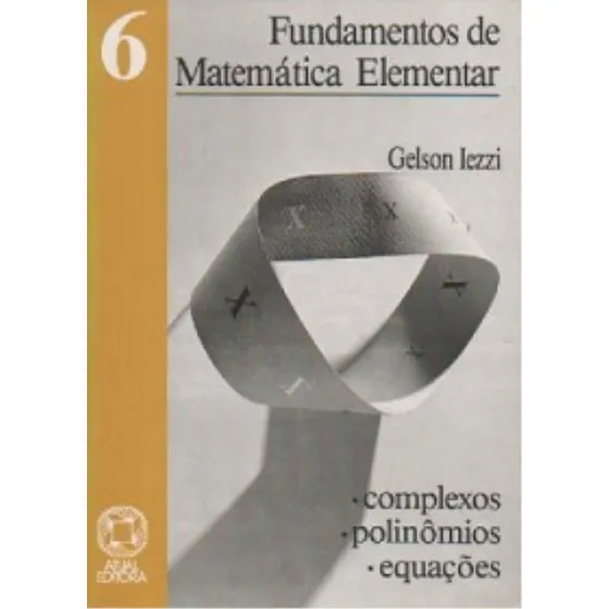 Livro Fundamentos De Matemática Elementar - 6: Complexos, Polinômios, Equações - Gelson Iezzi [1993]