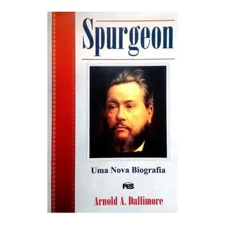Spurgeon Uma Nova BiogrĂĄfia - C. H. Spurgeon Spurgeon Uma Nova BiogrĂĄfia - C. H. Spurgeon