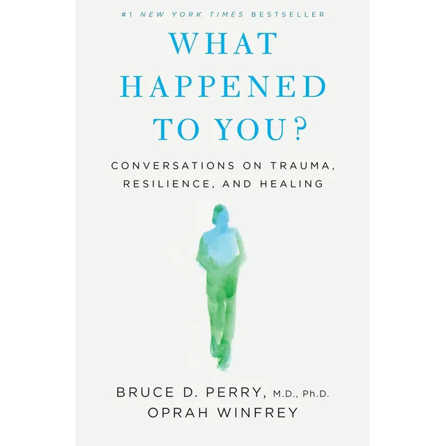 What Happened To You?: Conversations On Trauma, Resilience,