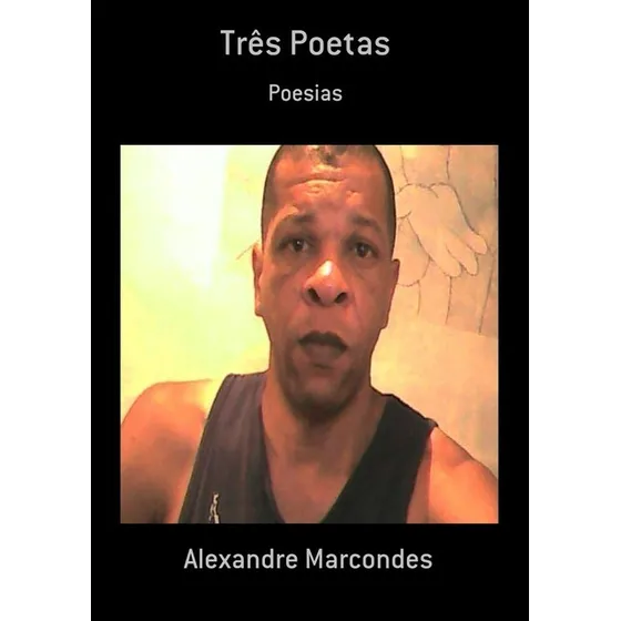 Três Poetas: Poesias, De Alexandre Marcondes. Série Não Aplicável, Vol. 1. Editora Clube De Autores, Capa Mole, Edição 1 Em Português, 2021