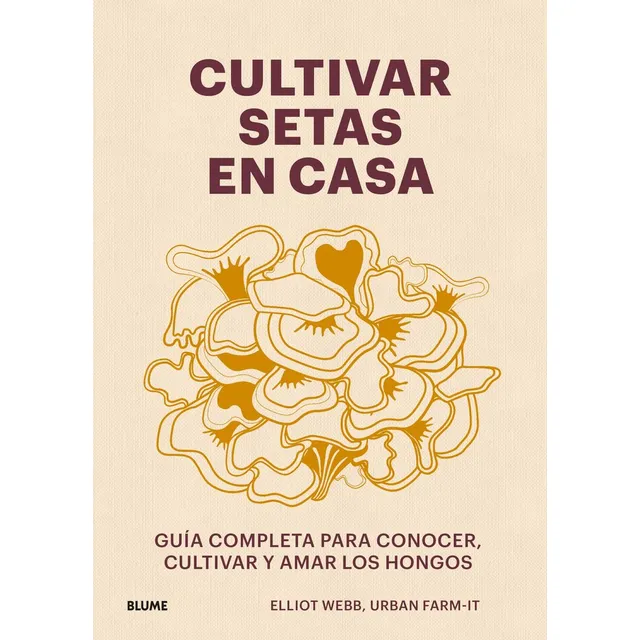 Cultivar Setas En Casa: Guía Completa Para Conocer, Cultivar Y Amar Los Hongos, De Webb, Elliot., Vol. 1. Editorial Blume (naturart), Tapa Blanda En Español