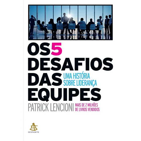 Os 5 desafios das equipes: Uma história sobre liderança, de Patrick Lencioni. Editora Sextante, capa mole em português, 2019