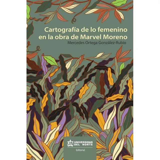 Cartografía De Lo Femenino En La Obra De Marvel Moreno, De Mercedes Ortega. Editorial Fundacion Universidad Del Norte, Tapa Blanda, Edición 1 En Español, 2020