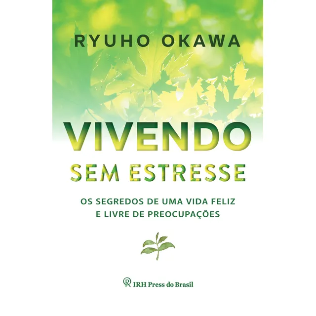 Vivir sin estrés: los secretos de una vida feliz y sin preocupaciones, de Okawa, Ryuho. Editorial IRH Press do Brasil, tapa blanda en portugués, 2022