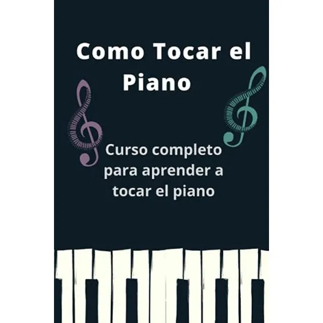 Como Tocar El Piano: Curso Completo Para Aprender A Tocar El