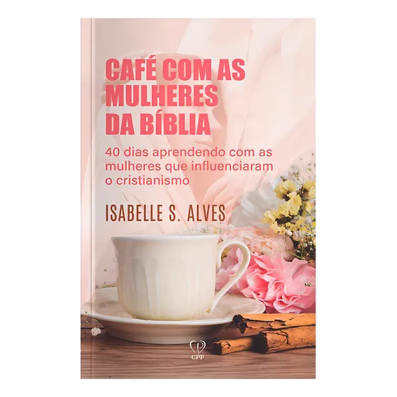Café Com As Mulheres Da Bíblia Isabelle S. Alves Editorial CPP