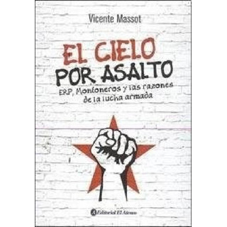 Cielo Por Asalto Erp Montoneros Y Las Razones De La Lucha A Cielo Por Asalto Erp Montoneros Y Las Razones De La Lucha A